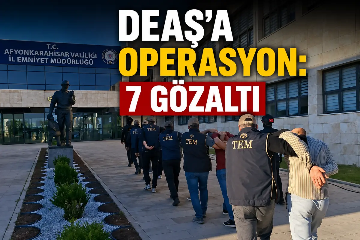 Afyonkarahisar’da DEAŞ Operasyonu: 7 Şüpheli Gözaltına Alındı