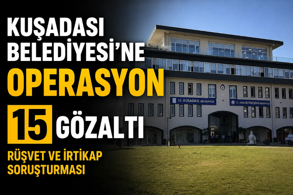 Kuşadası Belediyesi Soruşturmasında 15 Gözaltı: Rüşvet ve İrtikap İddiasında Yeni Gelişme