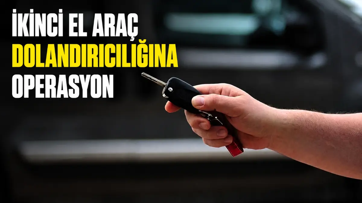 İkinci El Araç Dolandırıcılığına 3 İlde Operasyon: 22 Şüpheli Gözaltında